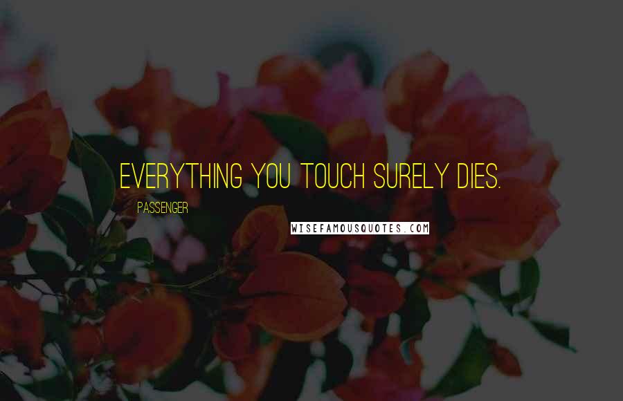 Passenger Quotes: Everything you touch surely dies.