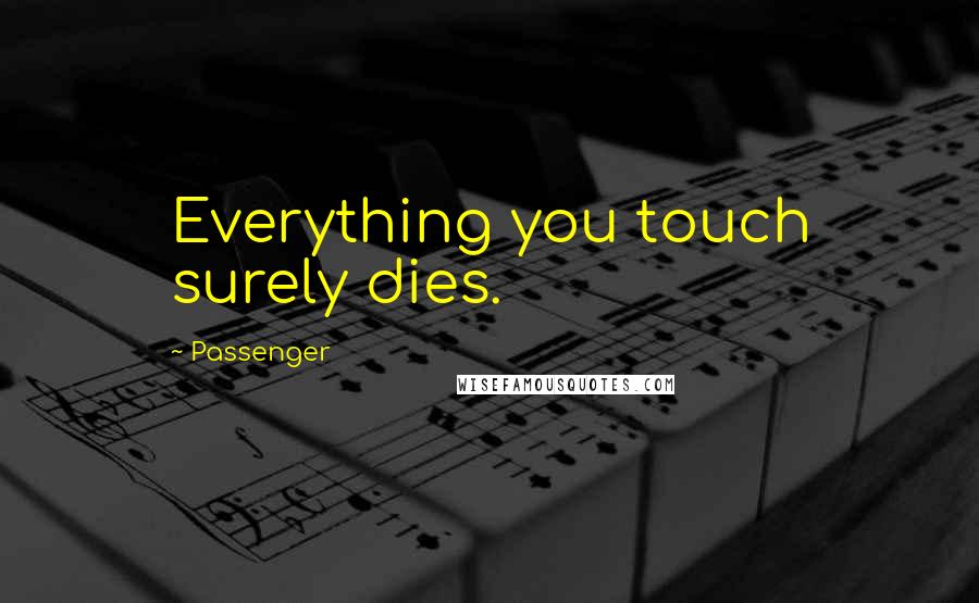 Passenger Quotes: Everything you touch surely dies.