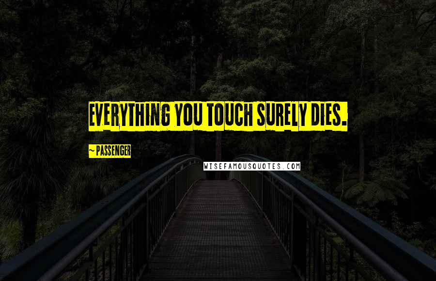 Passenger Quotes: Everything you touch surely dies.