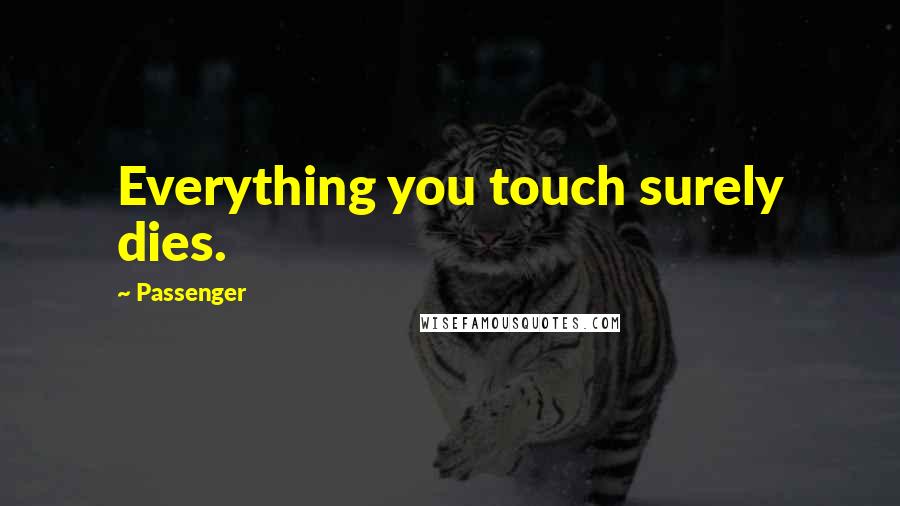 Passenger Quotes: Everything you touch surely dies.