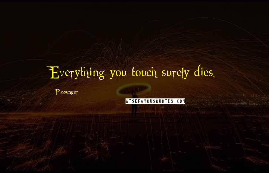 Passenger Quotes: Everything you touch surely dies.