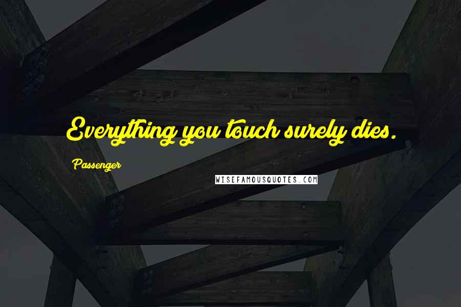 Passenger Quotes: Everything you touch surely dies.