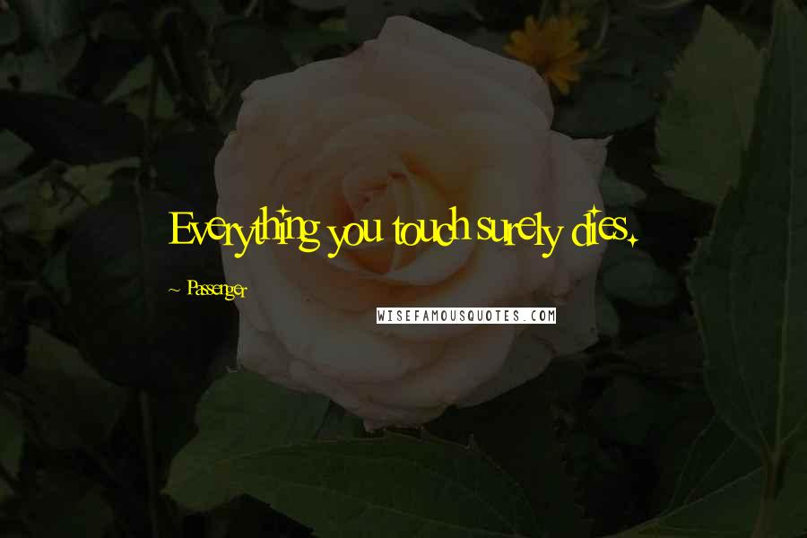 Passenger Quotes: Everything you touch surely dies.