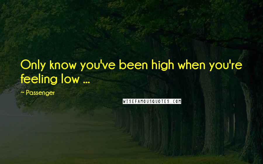 Passenger Quotes: Only know you've been high when you're feeling low ...