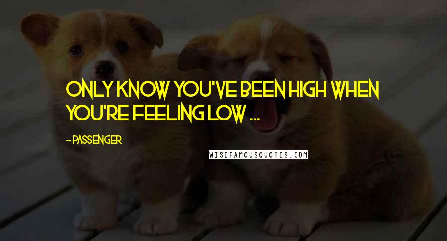 Passenger Quotes: Only know you've been high when you're feeling low ...