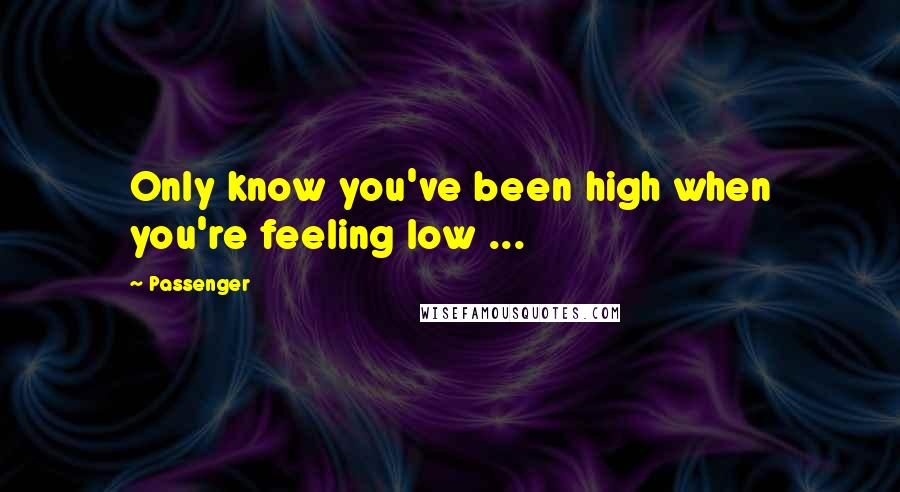 Passenger Quotes: Only know you've been high when you're feeling low ...