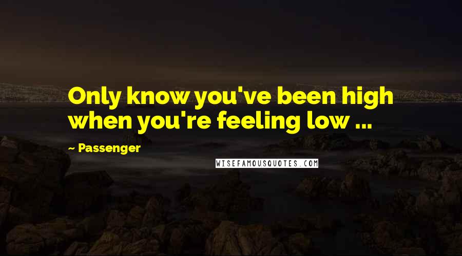 Passenger Quotes: Only know you've been high when you're feeling low ...