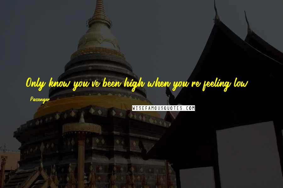 Passenger Quotes: Only know you've been high when you're feeling low ...