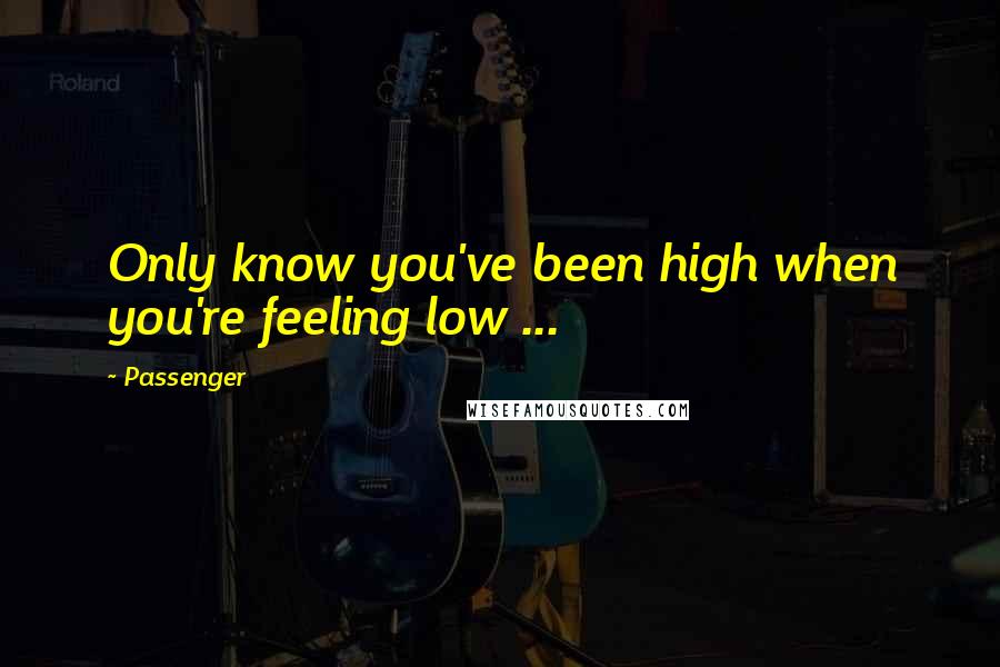 Passenger Quotes: Only know you've been high when you're feeling low ...