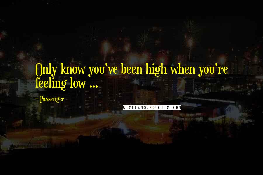 Passenger Quotes: Only know you've been high when you're feeling low ...