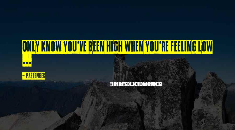 Passenger Quotes: Only know you've been high when you're feeling low ...