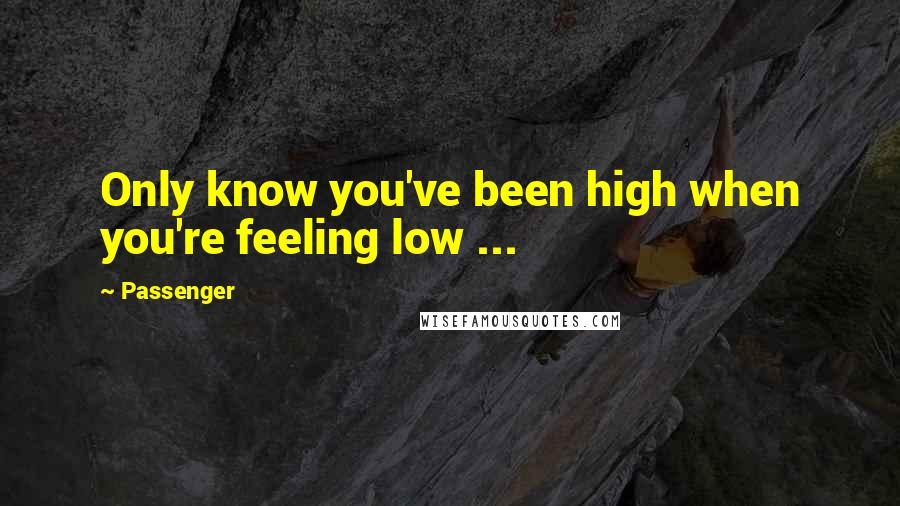 Passenger Quotes: Only know you've been high when you're feeling low ...