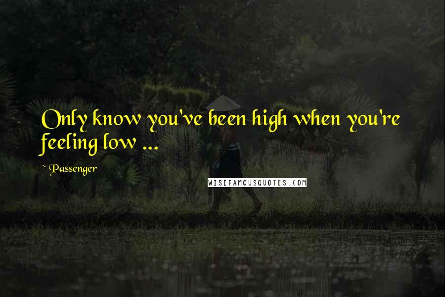 Passenger Quotes: Only know you've been high when you're feeling low ...