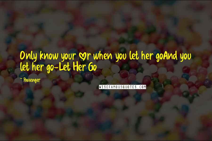 Passenger Quotes: Only know your lover when you let her goAnd you let her go-Let Her Go