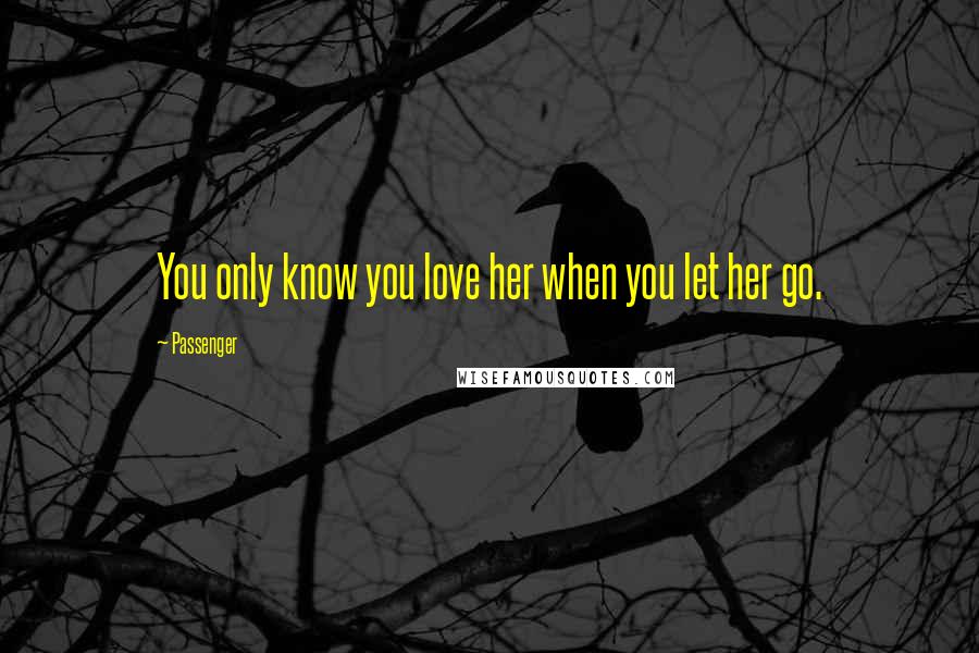 Passenger Quotes: You only know you love her when you let her go.