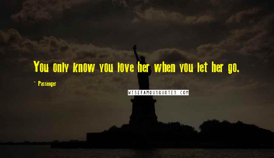 Passenger Quotes: You only know you love her when you let her go.