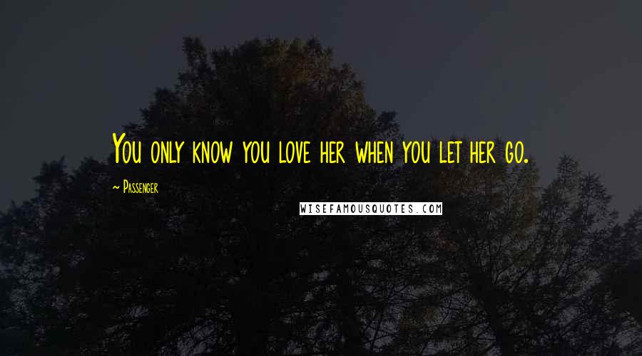 Passenger Quotes: You only know you love her when you let her go.