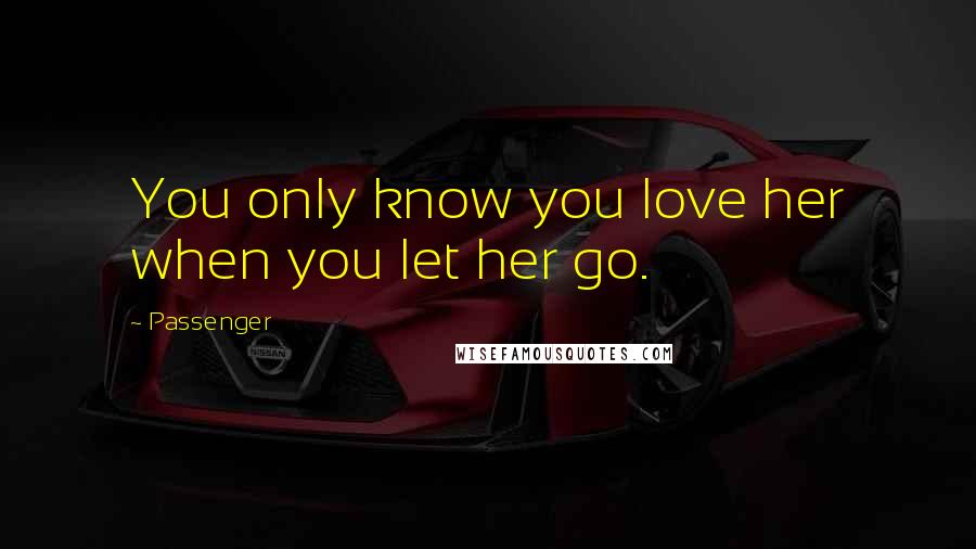 Passenger Quotes: You only know you love her when you let her go.