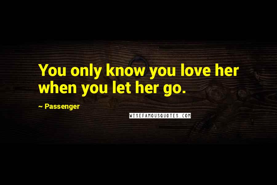 Passenger Quotes: You only know you love her when you let her go.