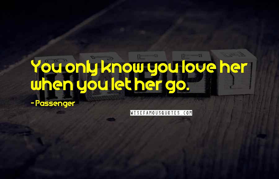 Passenger Quotes: You only know you love her when you let her go.