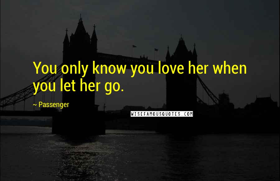 Passenger Quotes: You only know you love her when you let her go.