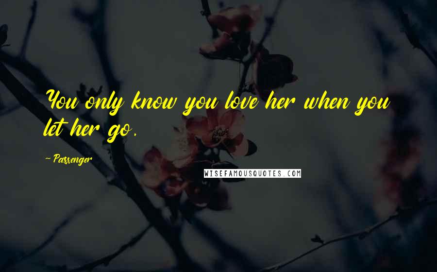 Passenger Quotes: You only know you love her when you let her go.