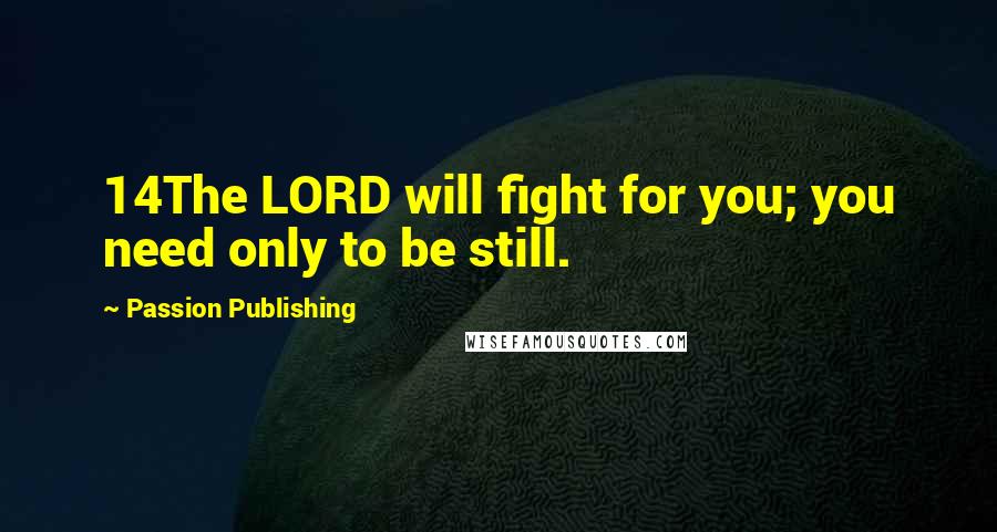 Passion Publishing Quotes: 14The LORD will fight for you; you need only to be still.