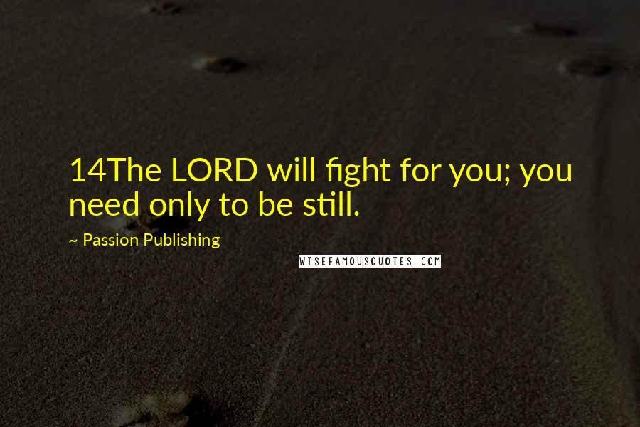 Passion Publishing Quotes: 14The LORD will fight for you; you need only to be still.