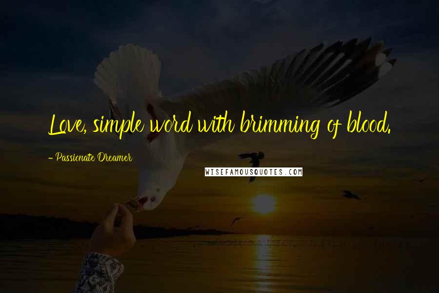 Passionate Dreamer Quotes: Love, simple word with brimming of blood.