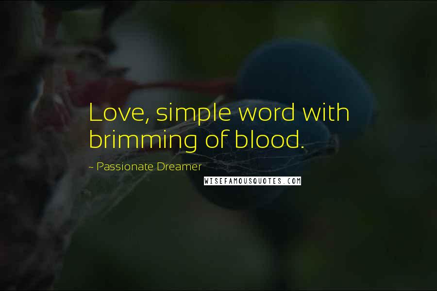 Passionate Dreamer Quotes: Love, simple word with brimming of blood.