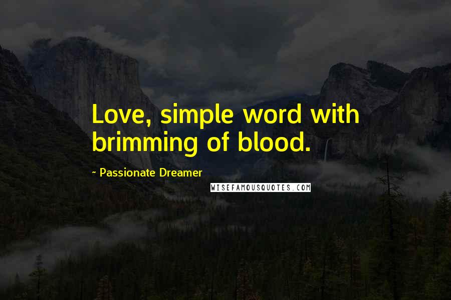 Passionate Dreamer Quotes: Love, simple word with brimming of blood.
