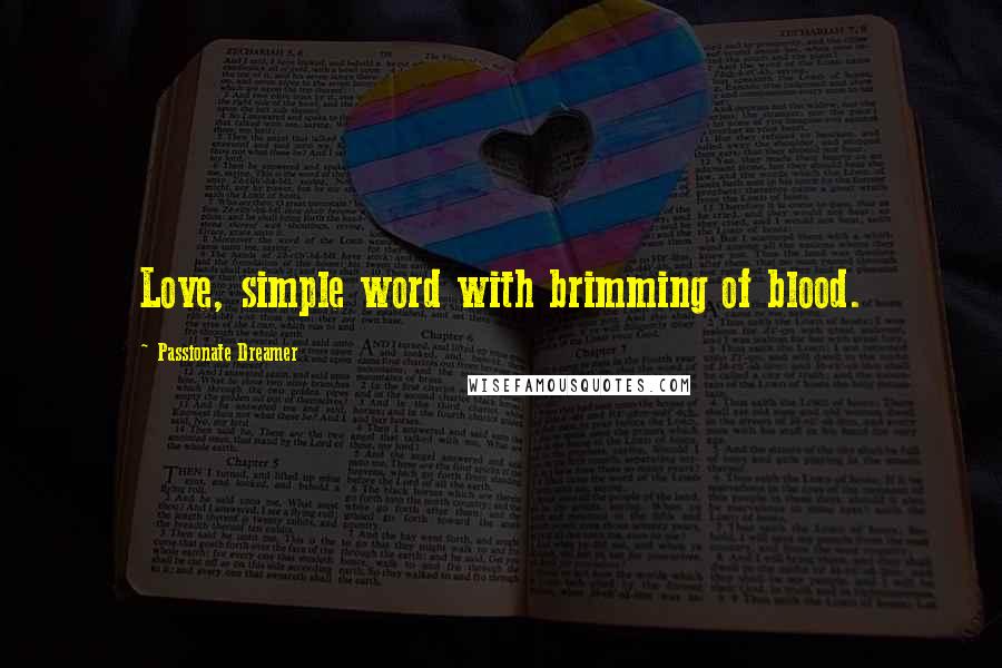 Passionate Dreamer Quotes: Love, simple word with brimming of blood.