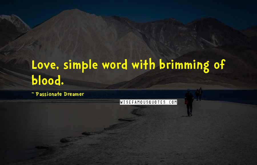 Passionate Dreamer Quotes: Love, simple word with brimming of blood.