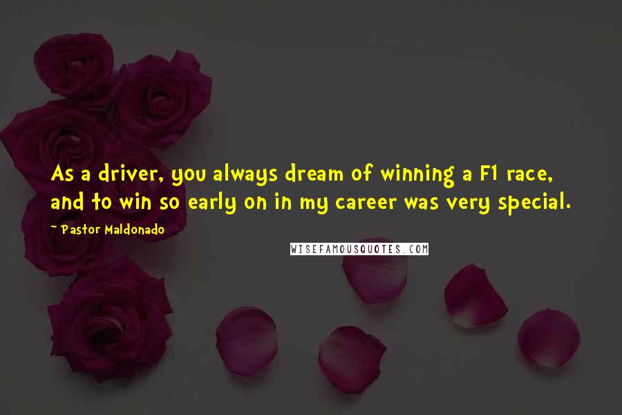 Pastor Maldonado Quotes: As a driver, you always dream of winning a F1 race, and to win so early on in my career was very special.