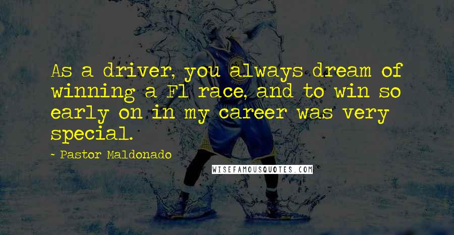 Pastor Maldonado Quotes: As a driver, you always dream of winning a F1 race, and to win so early on in my career was very special.