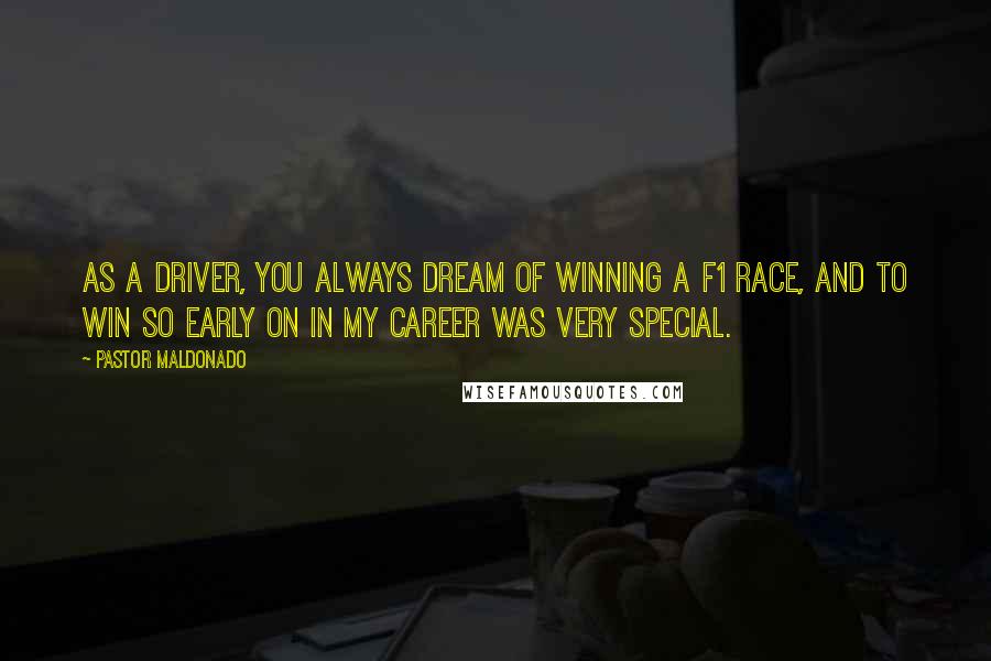 Pastor Maldonado Quotes: As a driver, you always dream of winning a F1 race, and to win so early on in my career was very special.