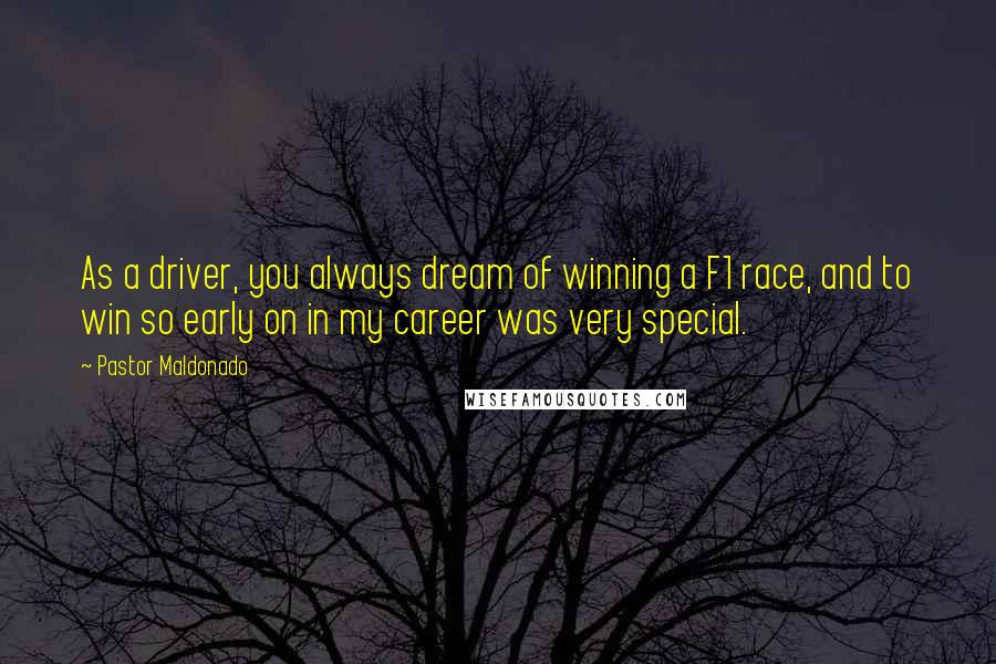 Pastor Maldonado Quotes: As a driver, you always dream of winning a F1 race, and to win so early on in my career was very special.