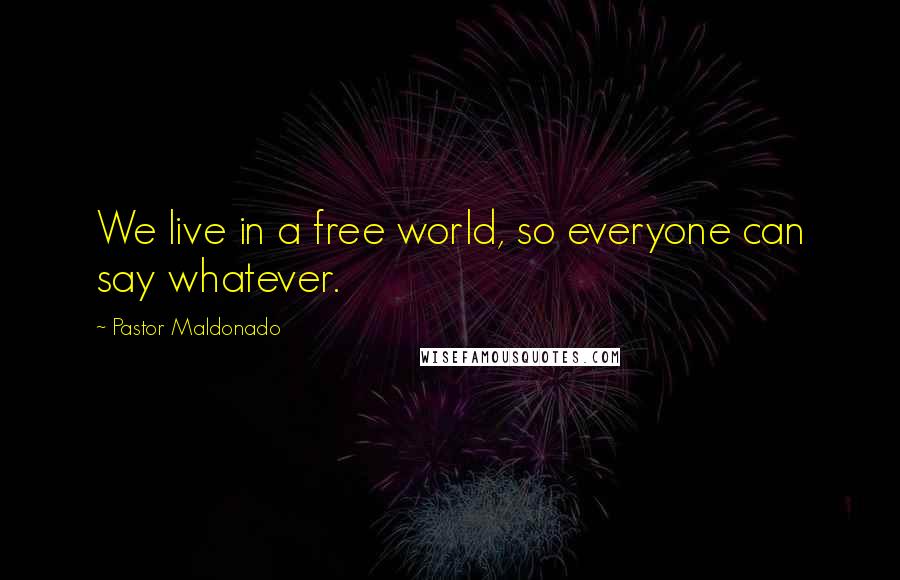 Pastor Maldonado Quotes: We live in a free world, so everyone can say whatever.