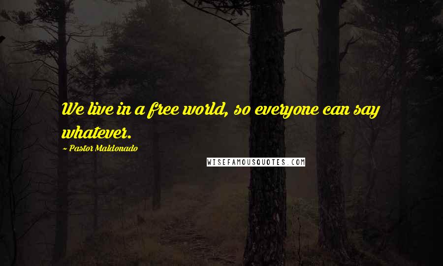 Pastor Maldonado Quotes: We live in a free world, so everyone can say whatever.