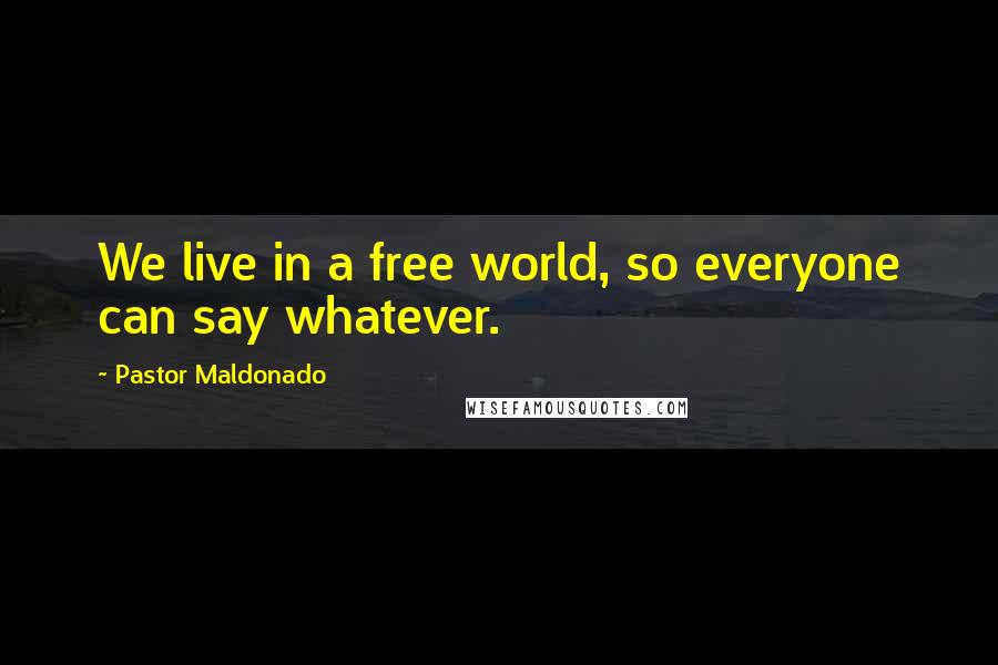 Pastor Maldonado Quotes: We live in a free world, so everyone can say whatever.