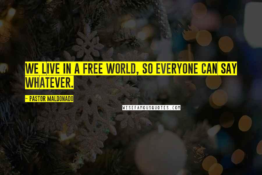Pastor Maldonado Quotes: We live in a free world, so everyone can say whatever.