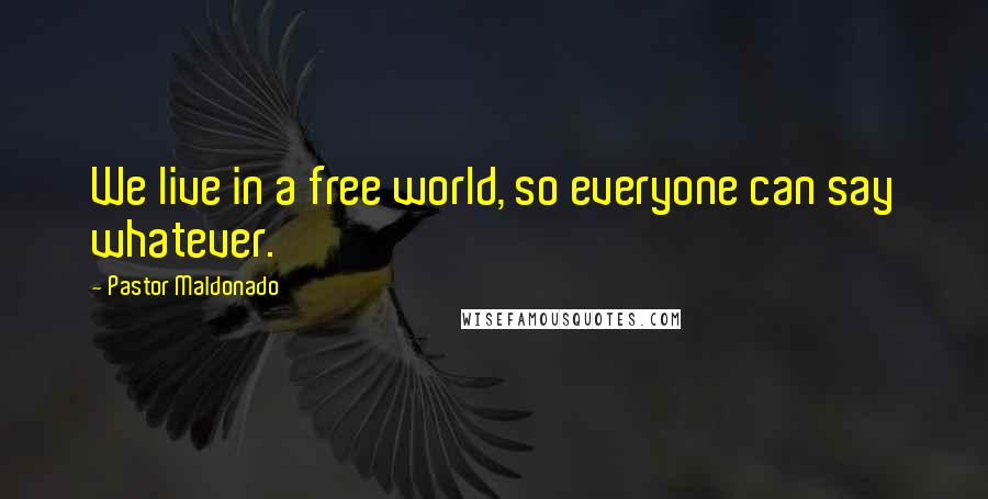 Pastor Maldonado Quotes: We live in a free world, so everyone can say whatever.