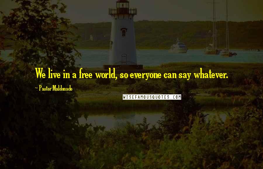 Pastor Maldonado Quotes: We live in a free world, so everyone can say whatever.