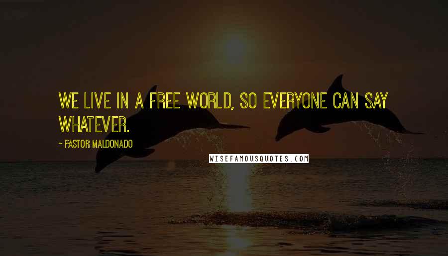 Pastor Maldonado Quotes: We live in a free world, so everyone can say whatever.