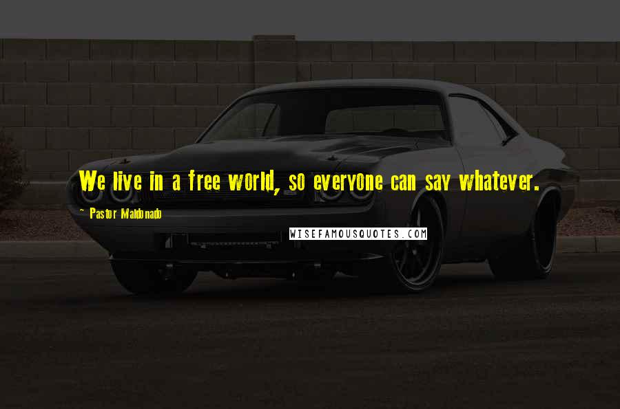 Pastor Maldonado Quotes: We live in a free world, so everyone can say whatever.
