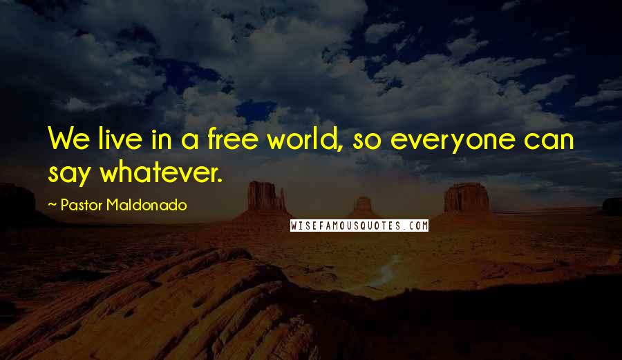 Pastor Maldonado Quotes: We live in a free world, so everyone can say whatever.