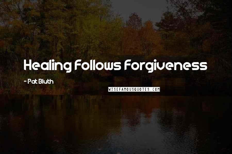 Pat Bluth Quotes: Healing Follows Forgiveness