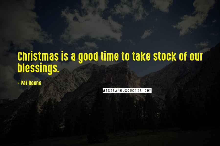 Pat Boone Quotes: Christmas is a good time to take stock of our blessings.