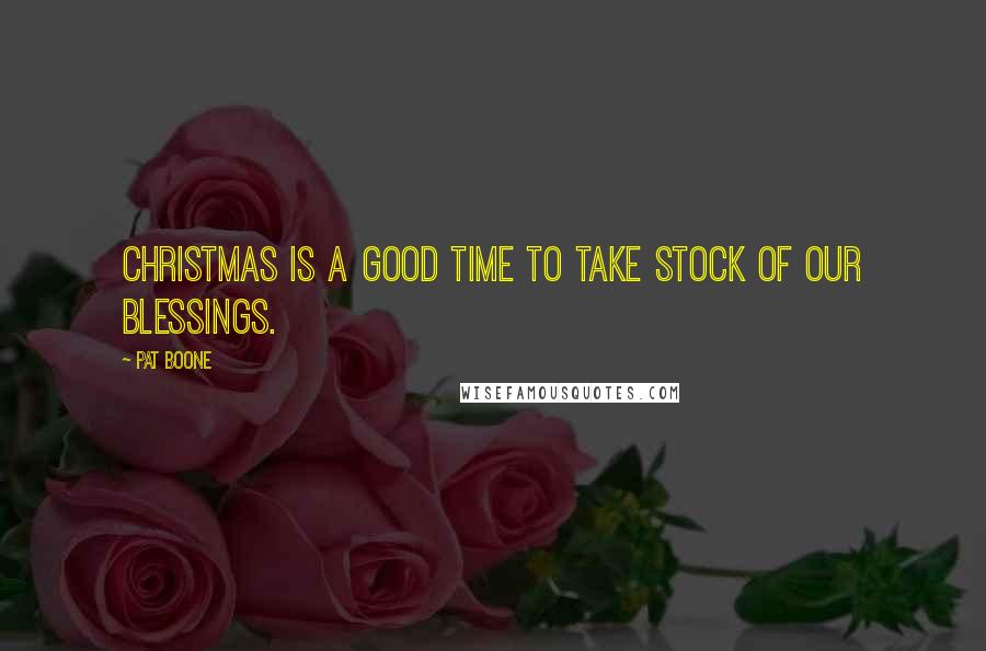 Pat Boone Quotes: Christmas is a good time to take stock of our blessings.