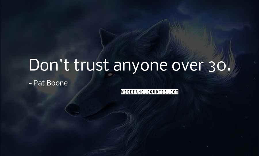 Pat Boone Quotes: Don't trust anyone over 30.